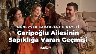 Münevver Karabulut Cinayeti Garipoğlu Ailesinin Sapıklığa Varan Geçmişi [upl. by Anniroc892]