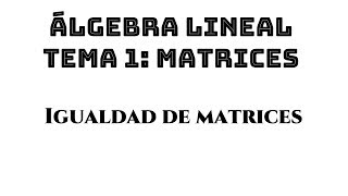 igualdad de matrices  algebra lineal  tema 1  matrices  ejemplo 01 [upl. by Annairb]