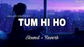 Tum Hi Ho  Lofi Slowed  Reverb  Arijit Singh  SR Lofi [upl. by Eisso]