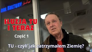 ILUZJA TU I TERAZ Część 1  „TU  czyli jak zatrzymałem Ziemię” [upl. by Symer157]