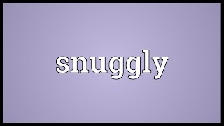 Snuggly Meaning [upl. by Macegan]