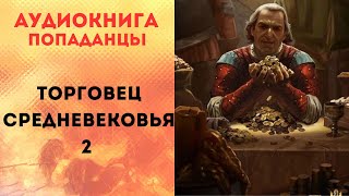 ПОПАДАНЦЫ АУДИОКНИГА ТОРГОВЕЦ СРЕДНЕВЕКВЬЯ 2 СЛУШАТЬ [upl. by Ruyam]