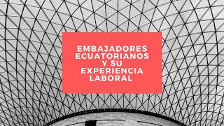 Embajadores ecuatorianos y su experiencia laboral en el área diplomática Capítulo 3 [upl. by Leanora640]