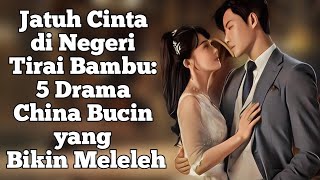 Jatuh Cinta di Negeri Tirai Bambu 5 Drama China Bucin yang Bikin Meleleh [upl. by Britni655]