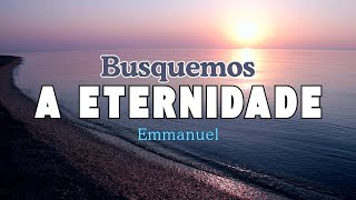 BUSQUEMOS A ETERNIDADE  EMMANUEL mensagensdobem espiritualismo espiritismo esperança jesus [upl. by Grevera]