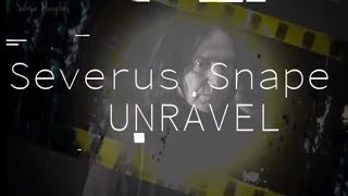 Severus Snape  UNRAVEL [upl. by Gerald]