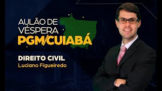 AULÃO DE VÉSPERA PGM CUIABÁ  DIREITO CIVIL [upl. by Ajiram972]