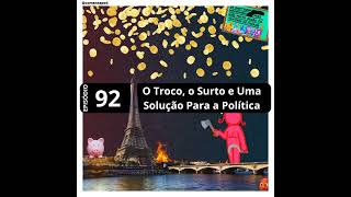 🔵Episódio 92  quotO Troco o Surto e Uma Solução Para a Políticaquot [upl. by Hafler]