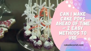 Can I Make Cake Pops Ahead Of Time – 2 Easy Methods To Use [upl. by Fulcher]