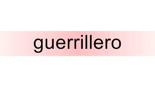 How to pronounce guerrillero [upl. by Adrell371]