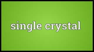 Single crystal Meaning [upl. by Ybhsa]