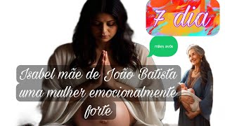 7 dia o estado emocional de Isabel mãe de João Batista emocionalmente forte parte 1 [upl. by Akinhoj96]