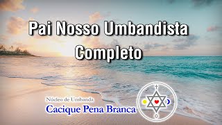 Pai Nosso Umbandista Completo  Núcleo de Umbanda Cacique Pena Branca [upl. by Ubald]