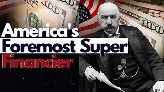 The Story Of JP Morgan Americas Foremost Super Financier [upl. by Airetnohs]