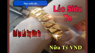 Chế tạo Lắc tay siêu to vàng 24k  Lắc Tay Nữa Tỷ VND [upl. by Eiramannod]