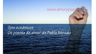 Poema recitado de Pablo Neruda Ojos oceánicos Poesías en audio de Pablo Neruda Poeta Pablo Neruda [upl. by Shelbi]