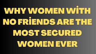 Why Women With No Friends Are The MOST SECURED Women Ever [upl. by Frissell]