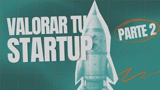 Entiende cómo VALORAR tu STARTUP en 15 minutos  PARTE 2 [upl. by Chrisy732]