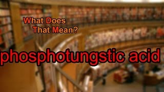 What does phosphotungstic acid mean [upl. by Amaso]