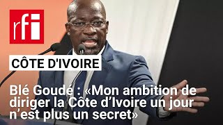 Charles Blé Goudé  «Mon ambition de diriger la Côte d’Ivoire un jour n’est plus un secret» [upl. by Ahcsat]