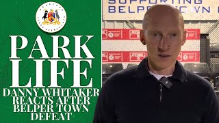 PARK LIFE  DANNY WHITAKER REACTS AFTER DEFEAT AGAINST BELPER TOWN [upl. by Dierdre278]