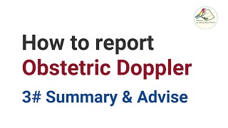 How to report Obstetric Doppler 3 Summary amp Advise [upl. by Yartnoed327]