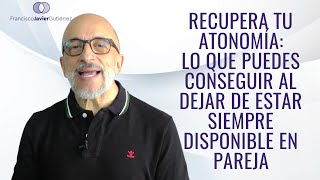 Recupera tu autonomía Lo que puedes conseguir al dejar de estar siempre disponible para tu pareja [upl. by Ahlgren]