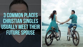 How to Meet Christian Single Men and Women 3 Common Places Christian Singles Meet Their Spouses [upl. by Caddaric]