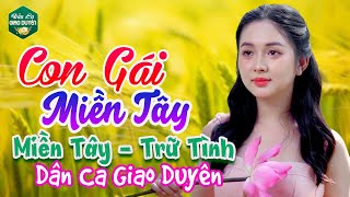 CON GÁI MIỀN TÂY  LIÊN KHÚC GIAO DUYÊN TRỮ TÌNH HAY NHẤT MỌI THỜI ĐẠI NĂM 2024  BẢN NHẠC BẤT HỦ [upl. by Elephus306]