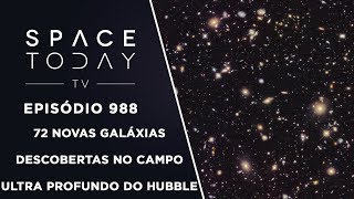 72 Novas Galáxias Descobertas no Campo Ultraprofundo do Hubble  Space Today TV Ep988 [upl. by Yarased]