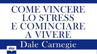 Come vincere lo stress e cominciare a vivere Dale Carnegie Audiolibro [upl. by Bourgeois]