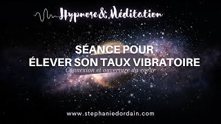 Élever son taux vibratoire  Connexion et ouverture du cœur [upl. by Aidyl473]