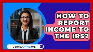 How To Report Income To The IRS  CountyOfficeorg [upl. by Ttezil]