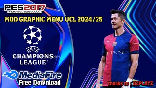 PES 2017 MOD GRAPHIC MENU UCL SEASON 2024  2025  MEDIAFIRE FREE DOWNLOAD [upl. by Yeleak48]