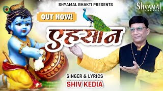 New Shyam Bhajan  Ahsan  एहसान  Shiv Kedia  Shyamal Bhakti 2022 [upl. by Janaya747]