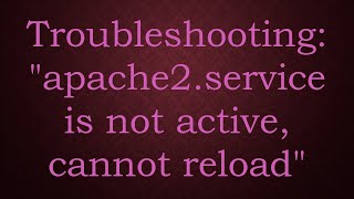 Troubleshooting quotapache2service is not active cannot reloadquot [upl. by Yrtua]