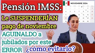 Pensión IMSS Le SUSPENDERÍAN pago de noviembre y AGUINALDO a jubilados por este ERROR ¿cómo evitarlo [upl. by Oht]