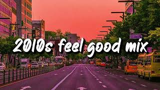 2010s feel good mix nostalgia playlist [upl. by Nohshan41]