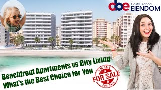 Beachfront Apartments vs City Living Whats the Best Choice for You  Costa Blanca Eiendom SL [upl. by Ahsetan]