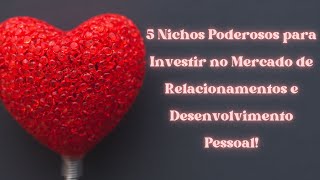 5 Nichos Poderosos para Investir no Mercado de Relacionamentos e Desenvolvimento Pessoal [upl. by Atirehc]