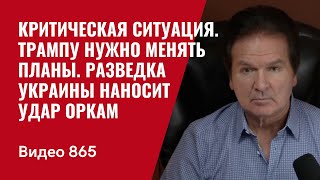 Критическая ситуация  Трампу нужно менять планы  Разведка Украины наносит удар оркам  №865 Швец [upl. by Ettennor]