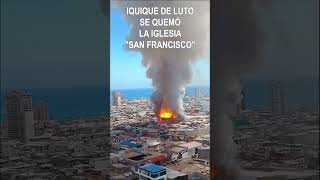 IQUIQUE DE LUTOSE QUEMÓ LA IGLESIA quotSAN FRANCISCOquot iquique incendio iglesiasanfrancisco [upl. by Brass]