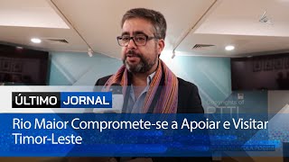 Rio Maior Compromete se a Apoiar e Visitar Timor Leste [upl. by Analli310]