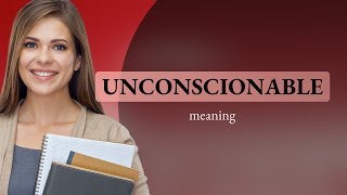 Unconscionable • definition of UNCONSCIONABLE [upl. by Alyled72]