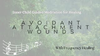 Inner Child Guided Meditation for Healing Avoidant Attachment Tendencies With Frequency Healing [upl. by Ymmik505]