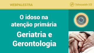 WebPalestra O idoso na atenção primária  Conceitos de Geriatria e Gerontologia [upl. by Lynnette]