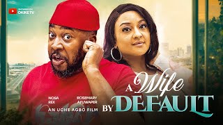 A WIFE BY DEFAULT New Movie  Nosa Rex Rosemary Afuwape Uche Agbo  Okike Tv [upl. by Coral]