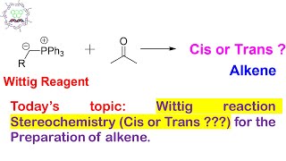 Wittig reaction and Stereochemistry Cis or Trans  for the Preparation of alkene [upl. by Dloreg733]