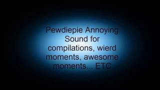 PewDiePie Annoying Sound for compilations sad moments weird moments ETC [upl. by Proudman]