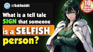 rAskReddit 10 Best Answer What is a tell tale sign that someone is a selfish person askreddit [upl. by Icyac]